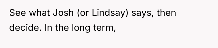 See what Josh (or Lindsay) says, then decide. In the...