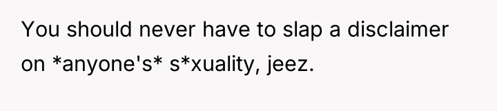 You should never have to slap a disclaimer on *anyone's*...