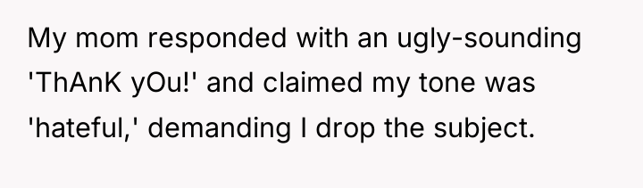 My mom responded with an ugly-sounding 'ThAnK yOu!' and claimed...
