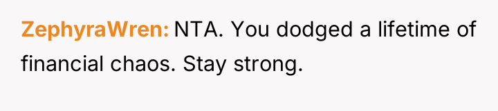 ZephyraWren NTA. You dodged a lifetime of financial chaos. Stay...