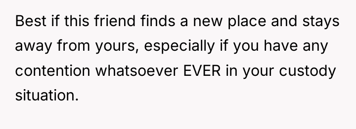 Best if this friend finds a new place and stays...