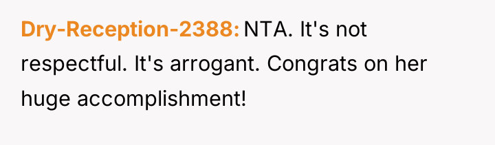 Dry-Reception-2388 NTA. It's not respectful. It's arrogant. Congrats on her...
