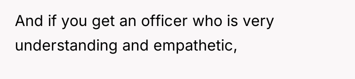 And if you get an officer who is very understanding...