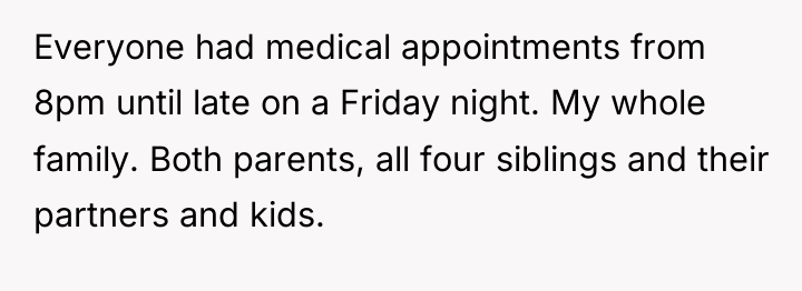 Everyone had medical appointments from 8pm until late on a...