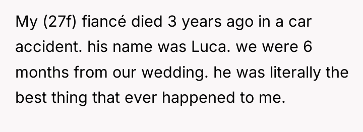 My (27f) fiancé died 3 years ago in a car...