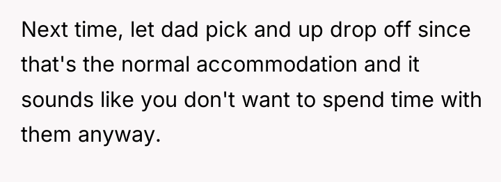 Next time, let dad pick and up drop off since...