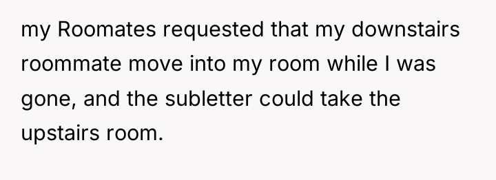 my Roomates requested that my downstairs roommate move into my...