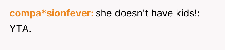 compa*sionfever she doesn't have kids!: YTA.
