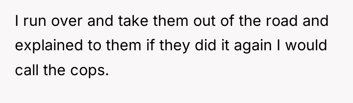 I run over and take them out of the road...