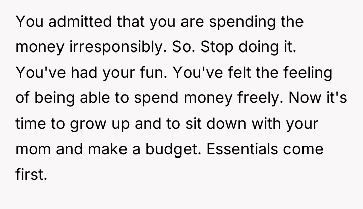 You admitted that you are spending the money irresponsibly. So....
