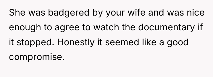 She was badgered by your wife and was nice enough...