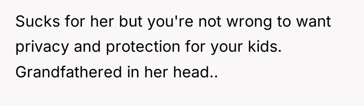 Sucks for her but you're not wrong to want privacy...