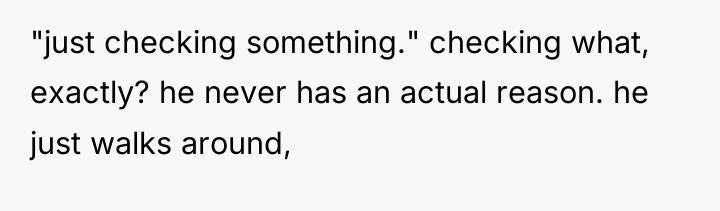 "just checking something." checking what, exactly? he never has an...