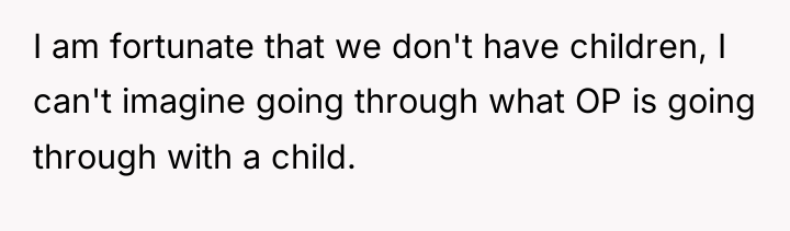 I am fortunate that we don't have children, I can't...