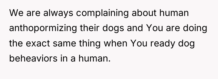 We are always complaining about human anthopormizing their dogs and...