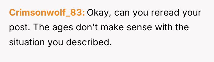 Crimsonwolf_83 Okay, can you reread your post. The ages don't...