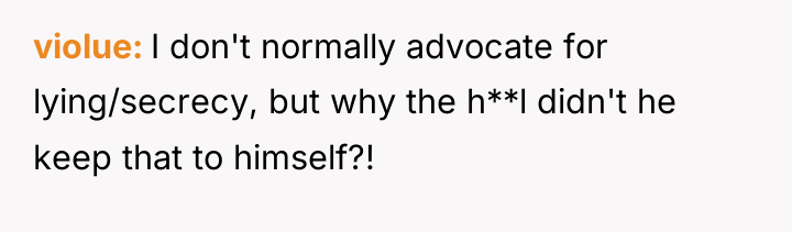 violue I don't normally advocate for lying/secrecy, but why the...