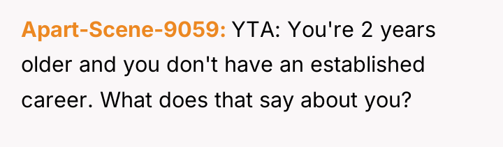 Apart-Scene-9059 YTA: You're 2 years older and you don't have...