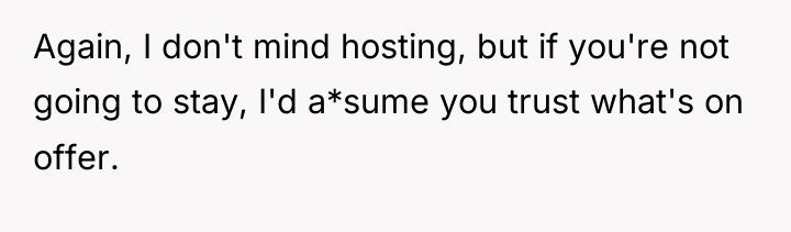 Again, I don't mind hosting, but if you're not going...