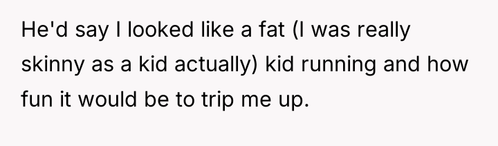 He'd say I looked like a fat (I was really...