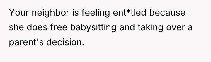 Your neighbor is feeling ent*tled because she does free babysitting...