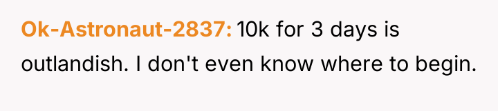 Ok-Astronaut-2837 10k for 3 days is outlandish. I don't even...