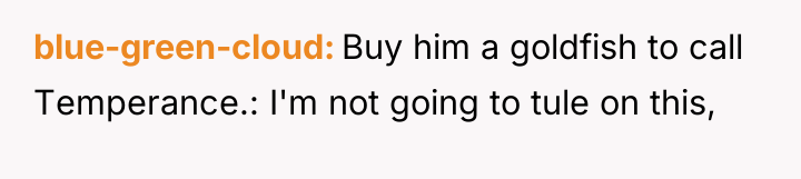 blue-green-cloud Buy him a goldfish to call Temperance.: I'm not...