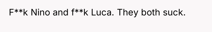 F**k Nino and f**k Luca. They both suck.