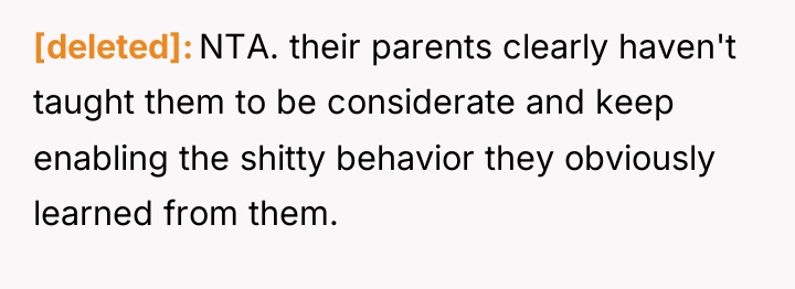 [deleted] NTA. their parents clearly haven't taught them to be...