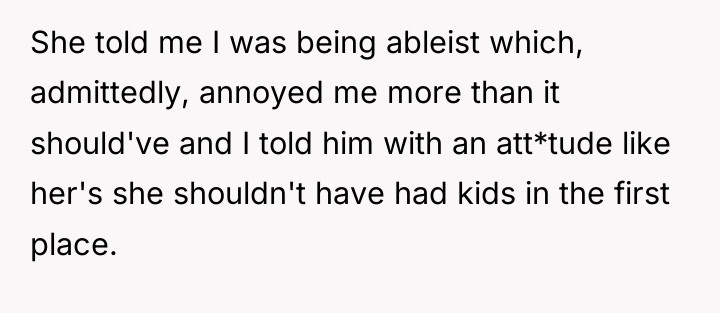 She told me I was being ableist which, admittedly, annoyed...