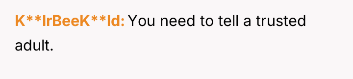 K**lrBeeK**ld You need to tell a trusted adult.