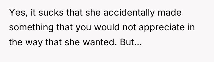 Yes, it sucks that she accidentally made something that you...