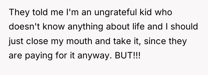 They told me I'm an ungrateful kid who doesn't know...