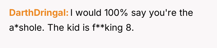 DarthDringal I would 100% say you're the a*shole. The kid...