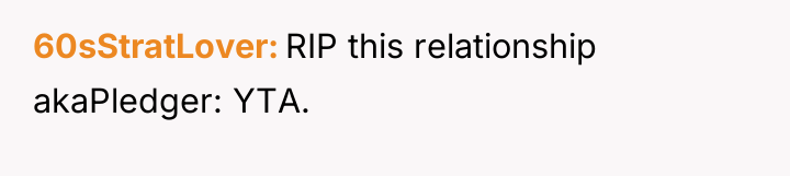 60sStratLover RIP this relationship akaPledger: YTA.