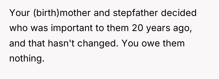 Your (birth)mother and stepfather decided who was important to them...