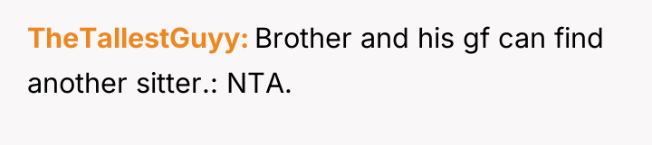 TheTallestGuyy Brother and his gf can find another sitter.: NTA.