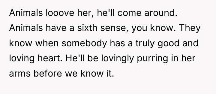 Animals looove her, he'll come around. Animals have a sixth...