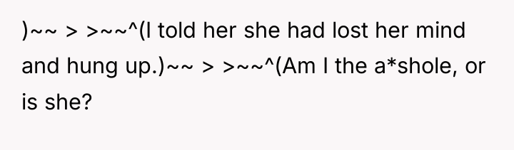)~~ > >~~^(I told her she had lost her mind...