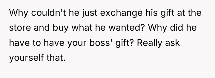 Why couldn't he just exchange his gift at the store...