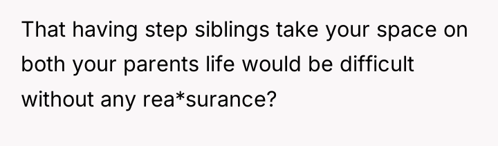 That having step siblings take your space on both your...