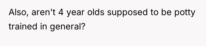 Also, aren't 4 year olds supposed to be potty trained...