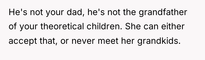 He's not your dad, he's not the grandfather of your...