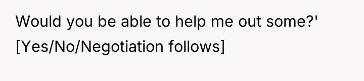 Would you be able to help me out some?' [Yes/No/Negotiation...