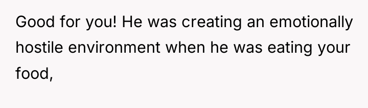Good for you! He was creating an emotionally hostile environment...