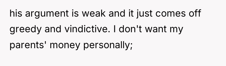 his argument is weak and it just comes off greedy...