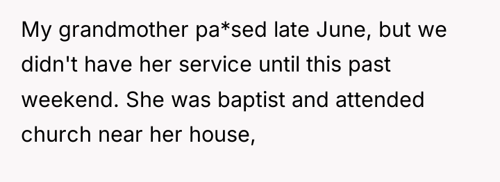My grandmother pa*sed late June, but we didn't have her...