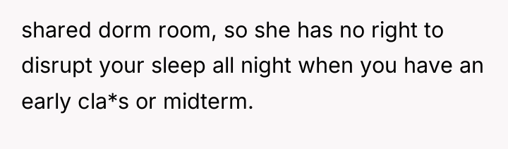 shared dorm room, so she has no right to disrupt...