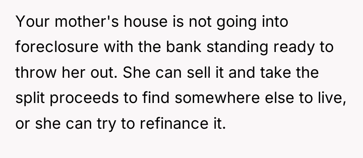 Your mother's house is not going into foreclosure with the...
