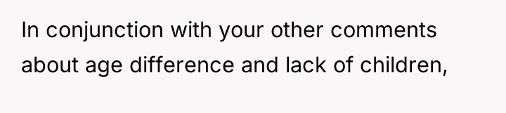 In conjunction with your other comments about age difference and...